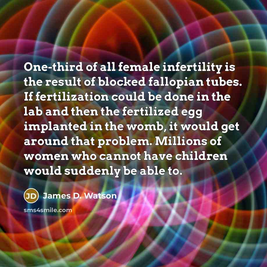 “One-third of all female infertility is the result of blocked…” quote by James D. Watson