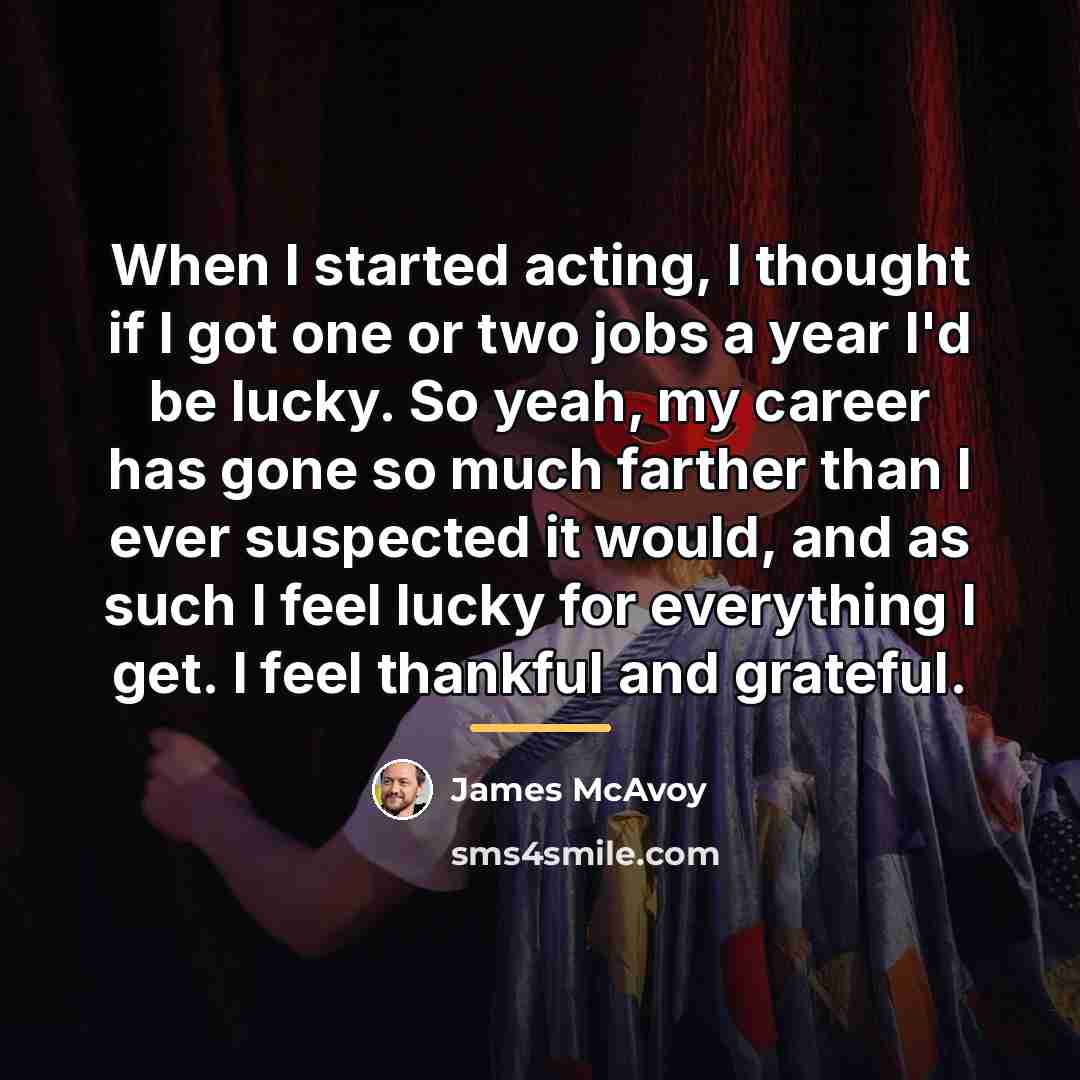 “When I started acting, I thought if I got one…” quote by James McAvoy
