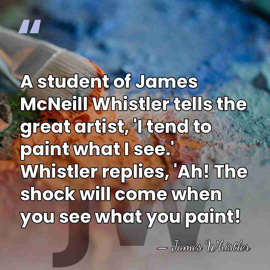 A student of James McNeill Whistler tells the great artist, 'I tend&hellip; - James Whistler