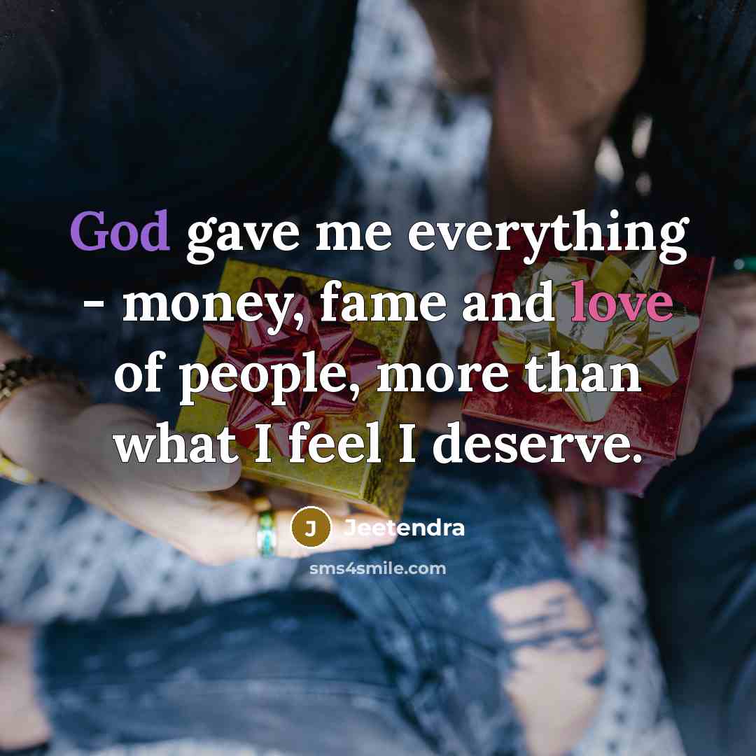 “God gave me everything - money, fame and love of people, more than what I feel I deserve.” quote by Jeetendra