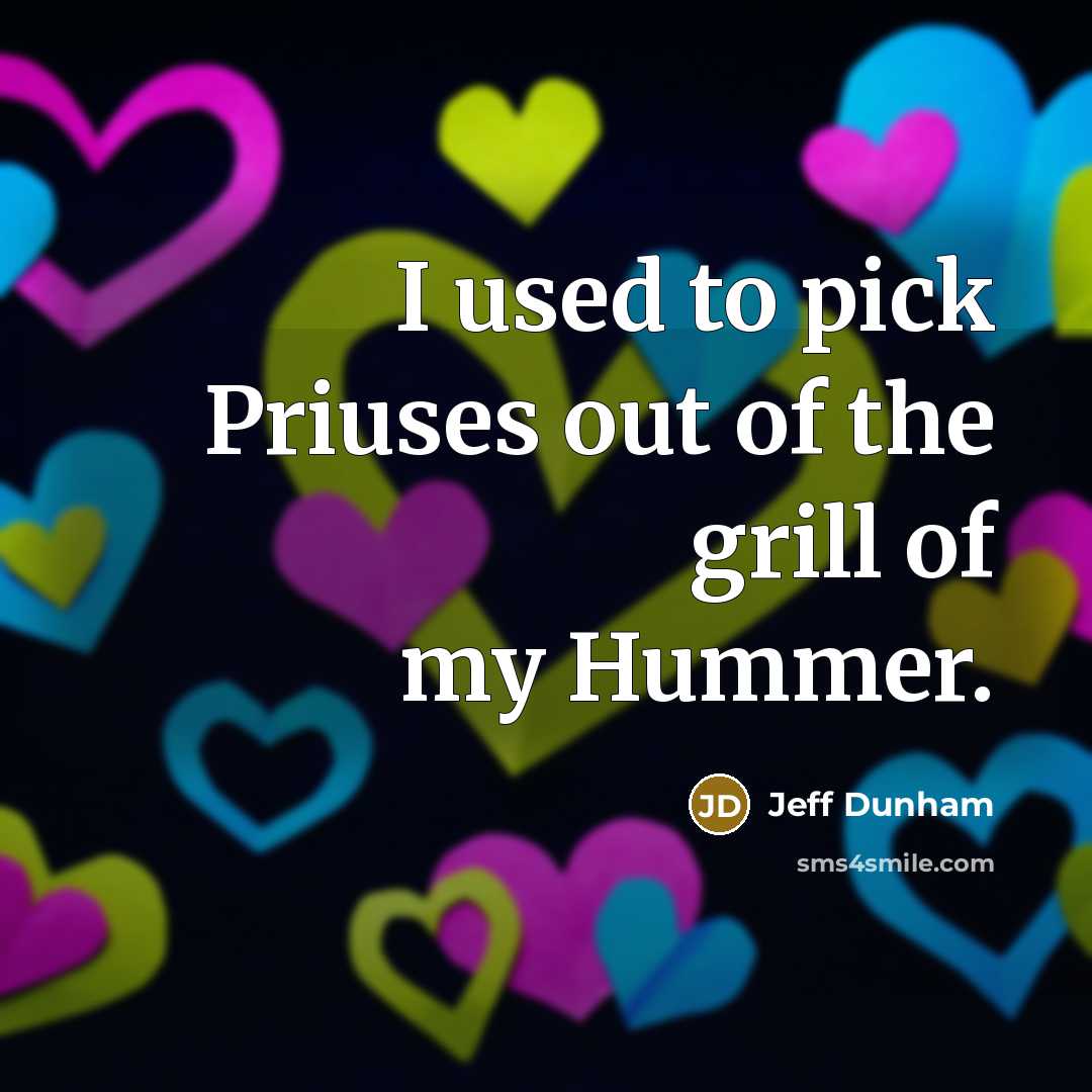“I used to pick Priuses out of the grill of…” quote by Jeff Dunham