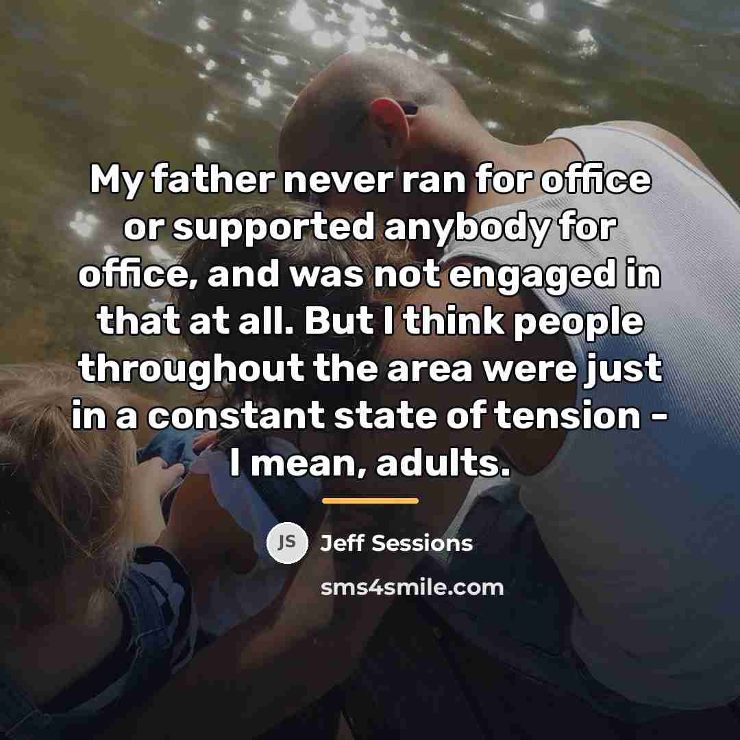 “My father never ran for office or supported anybody for…” quote by Jeff Sessions