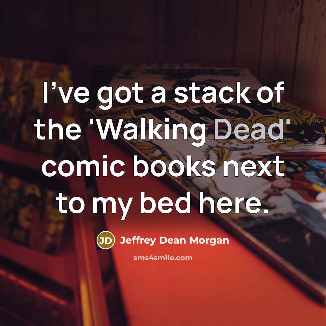 “I've got a stack of the 'Walking Dead' comic books…” quote by Jeffrey Dean Morgan