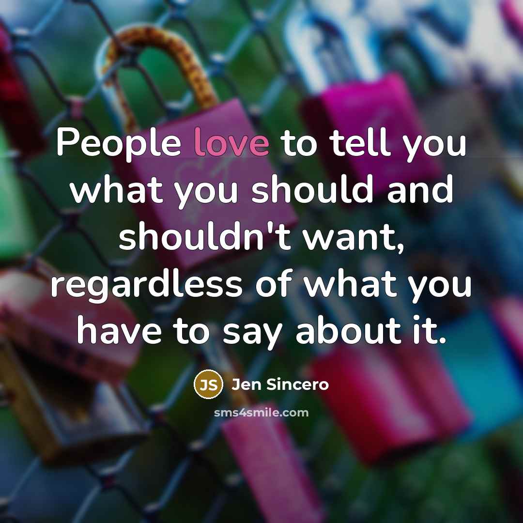 “People love to tell you what you should and shouldn't…” quote by Jen Sincero