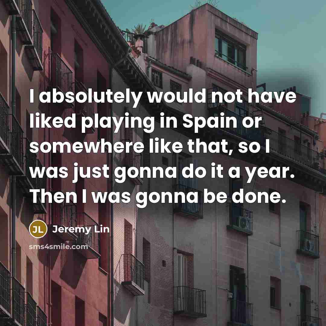 “I absolutely would not have liked playing in Spain or…” quote by Jeremy Lin