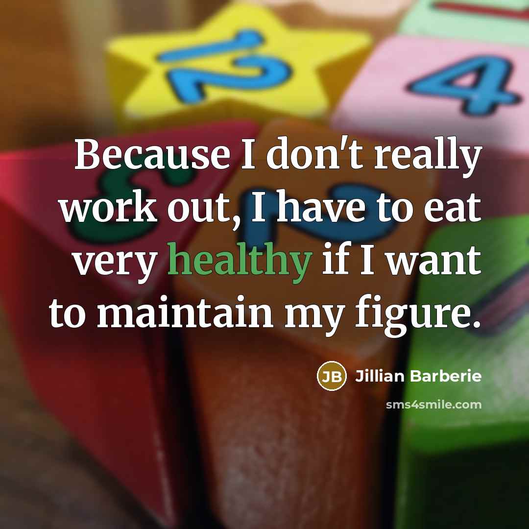 “Because I don't really work out, I have to eat…” quote by Jillian Barberie