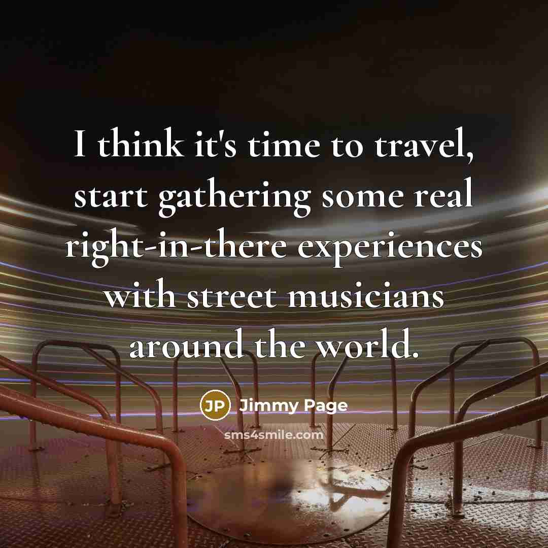 “I think it's time to travel, start gathering some real…” quote by Jimmy Page