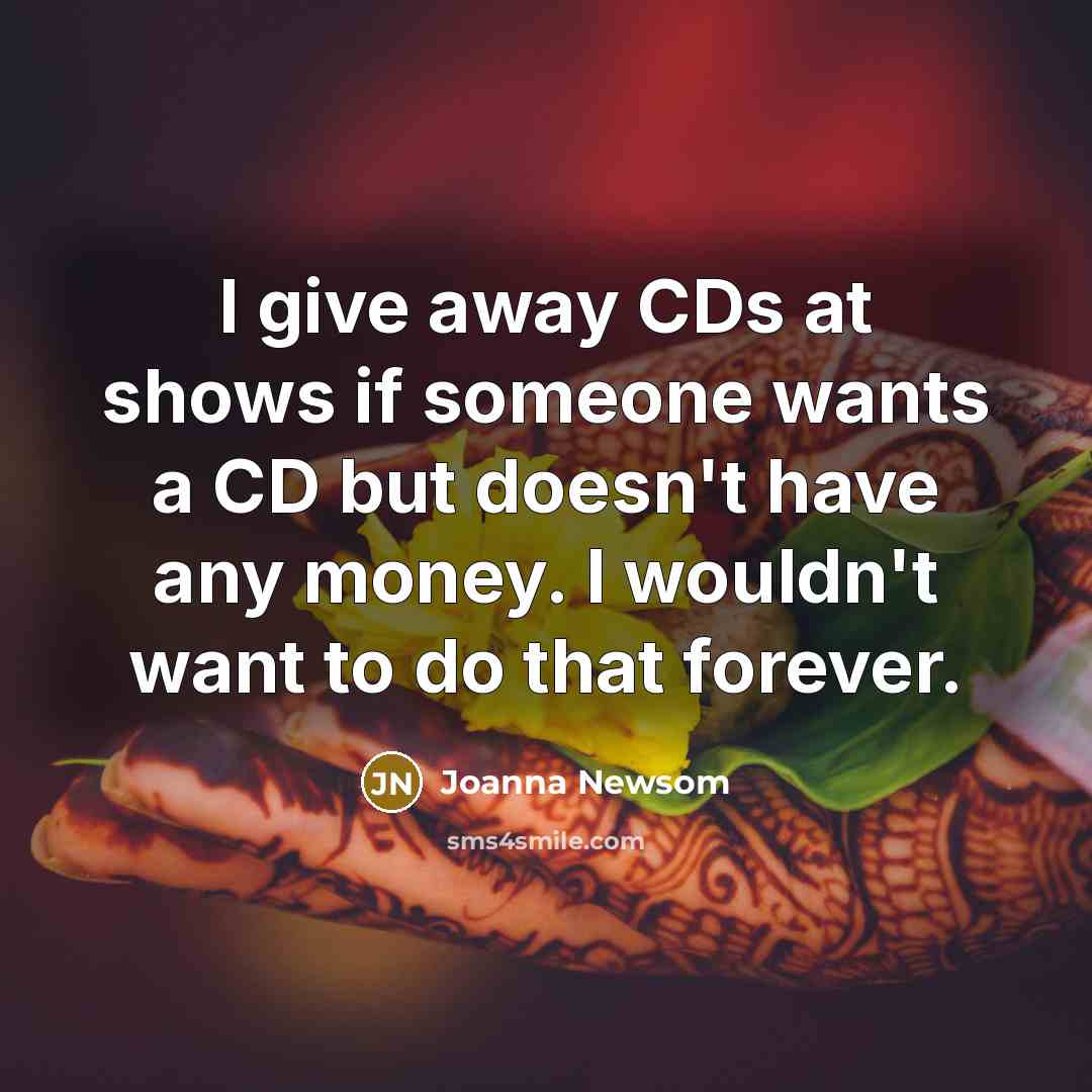 “I give away CDs at shows if someone wants a…” quote by Joanna Newsom