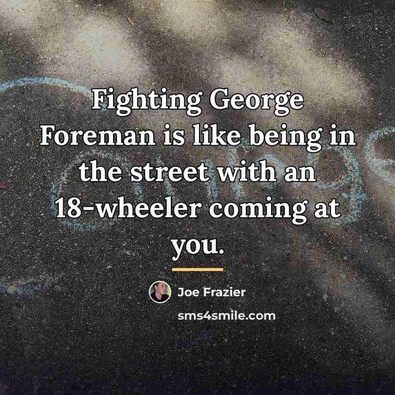 “Fighting George Foreman is like being in the street with…” quote by Joe Frazier