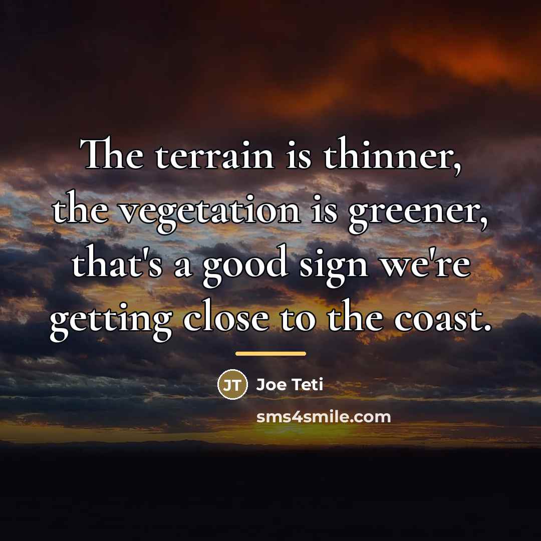 “The terrain is thinner, the vegetation is greener, that's a…” quote by Joe Teti