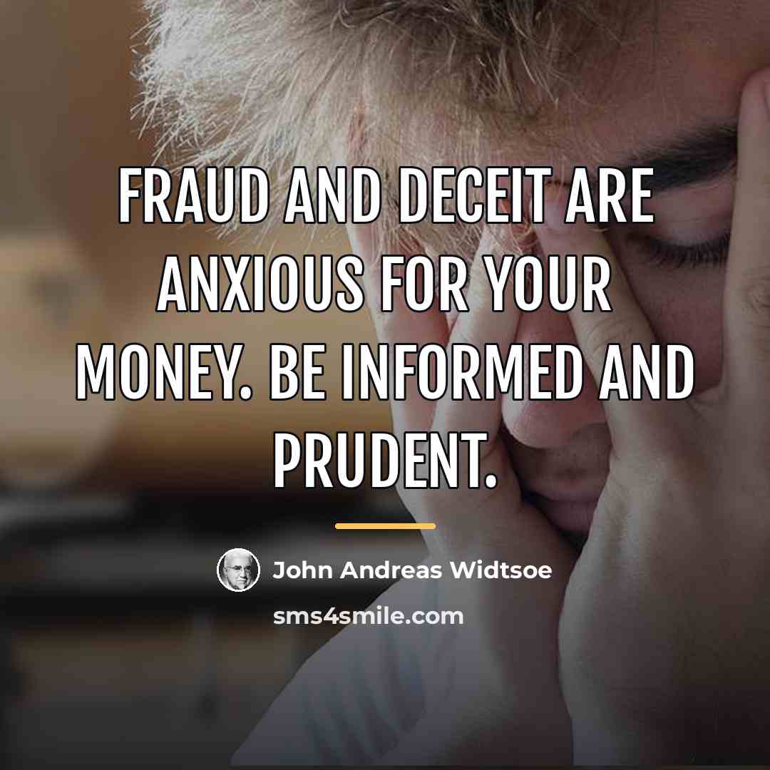 “Fraud and deceit are anxious for your money. Be informed…” quote by John Andreas Widtsoe