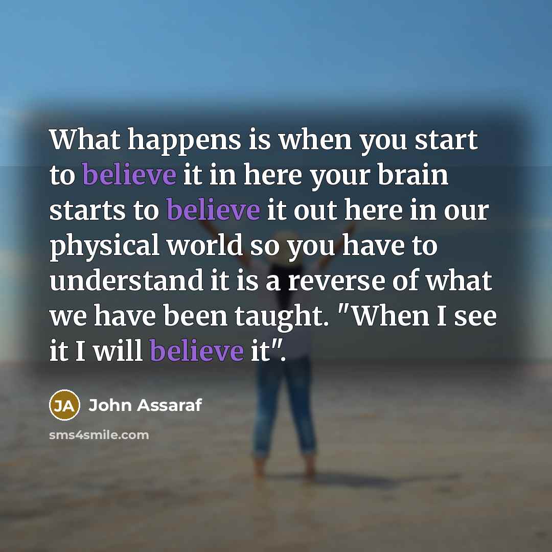 “What happens is when you start to believe it in…” quote by John Assaraf