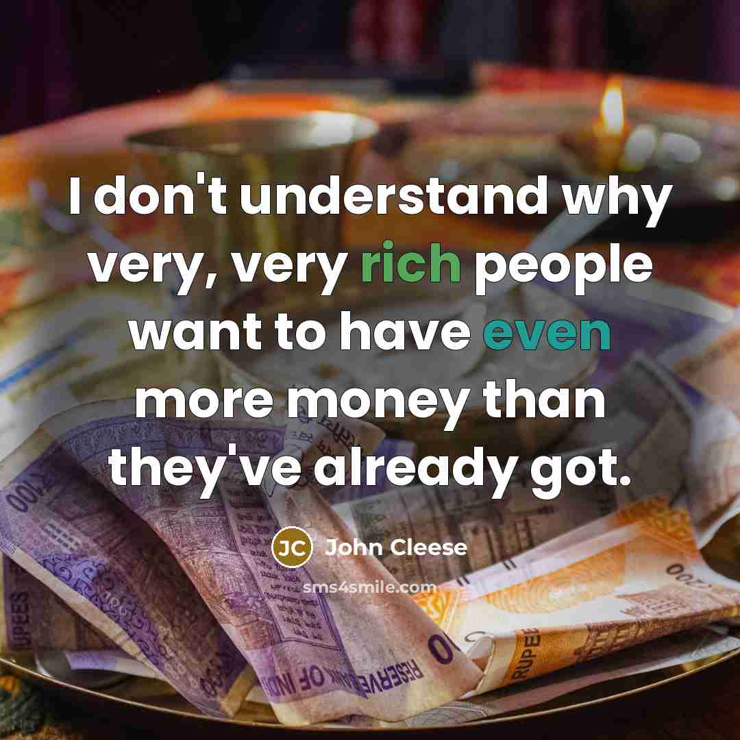 “I don't understand why very, very rich people want to…” quote by John Cleese
