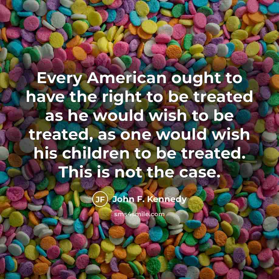 “Every American ought to have the right to be treated…” quote by John F. Kennedy