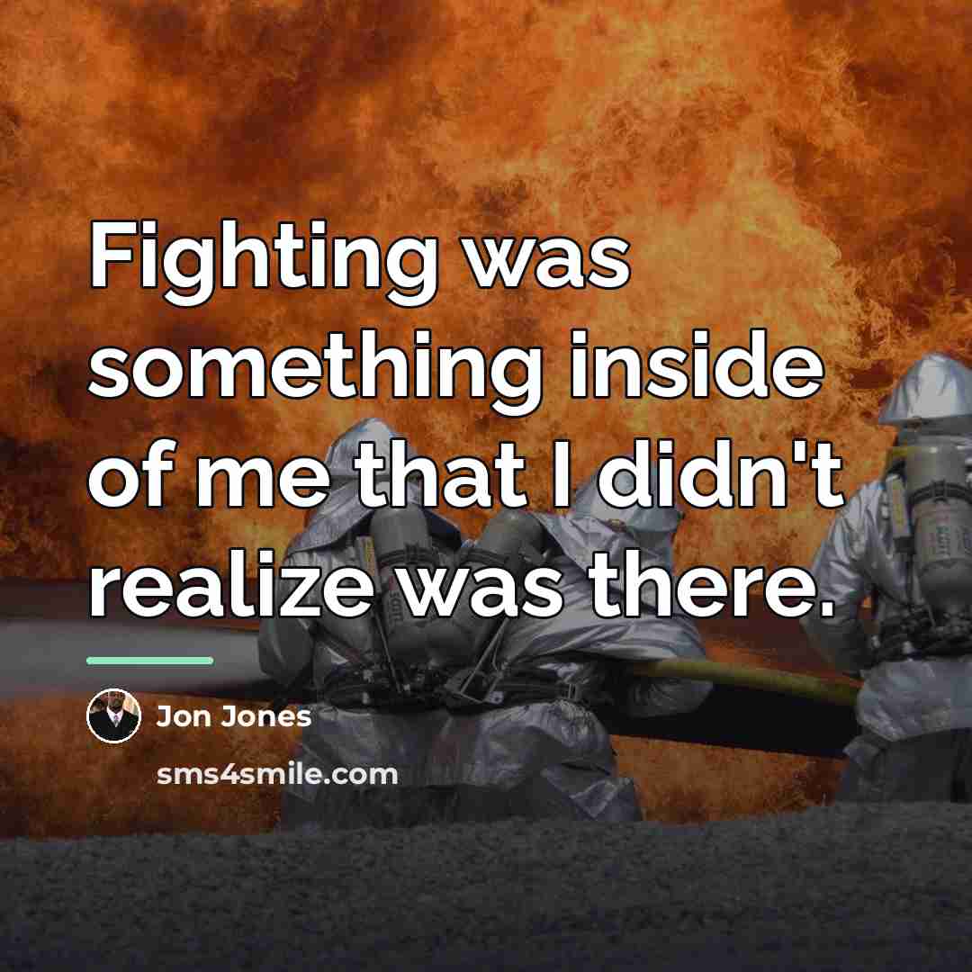 “Fighting was something inside of me that I didn't realize…” quote by Jon Jones