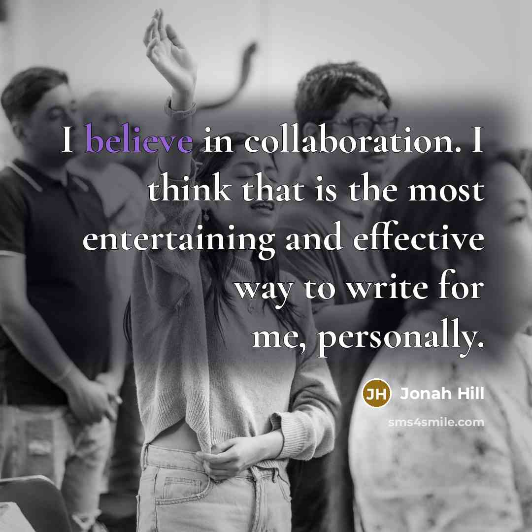 “I believe in collaboration. I think that is the most…” quote by Jonah Hill