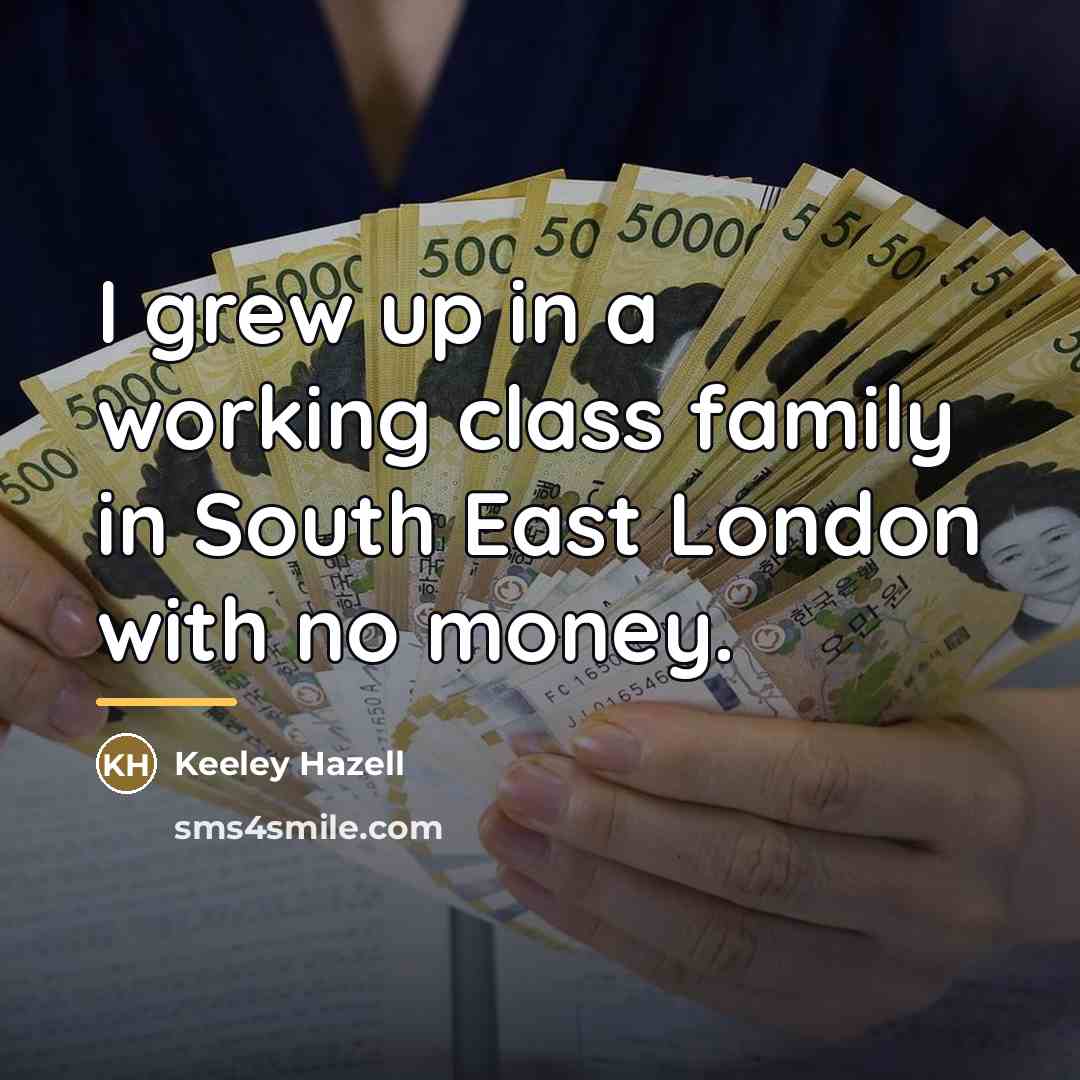 “I grew up in a working class family in South…” quote by Keeley Hazell