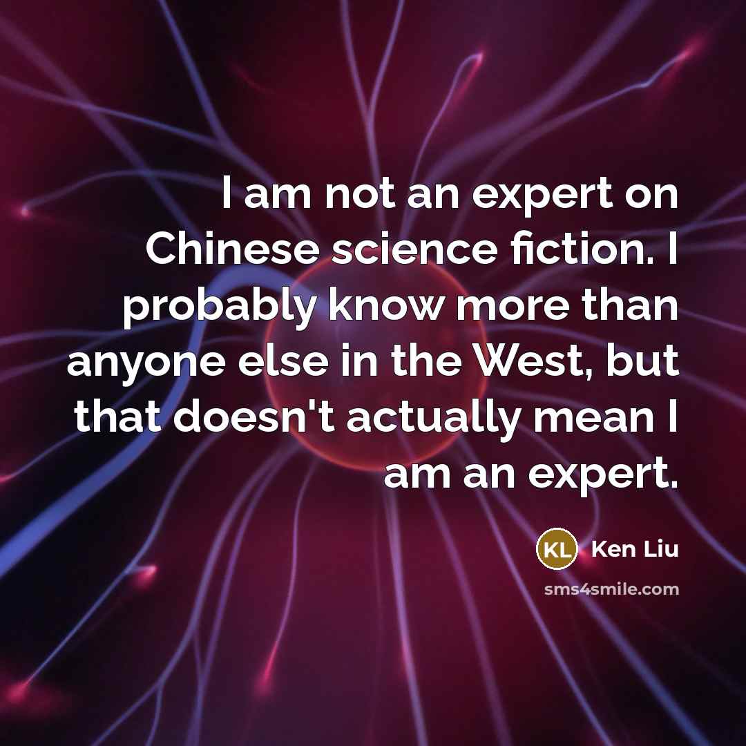 “I am not an expert on Chinese science fiction. I…” quote by Ken Liu