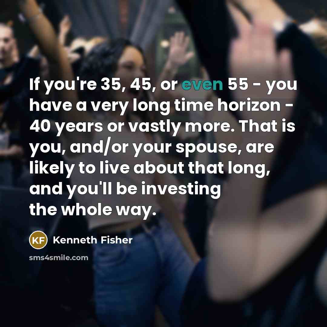 “If you're 35, 45, or even 55 - you have…” quote by Kenneth Fisher