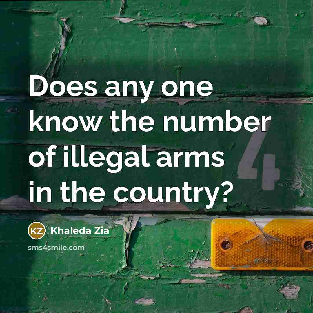 “Does any one know the number of illegal arms in…” quote by Khaleda Zia