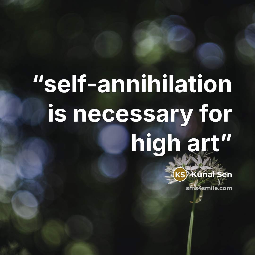 “self-annihilation is necessary for high art” quote by Kunal Sen