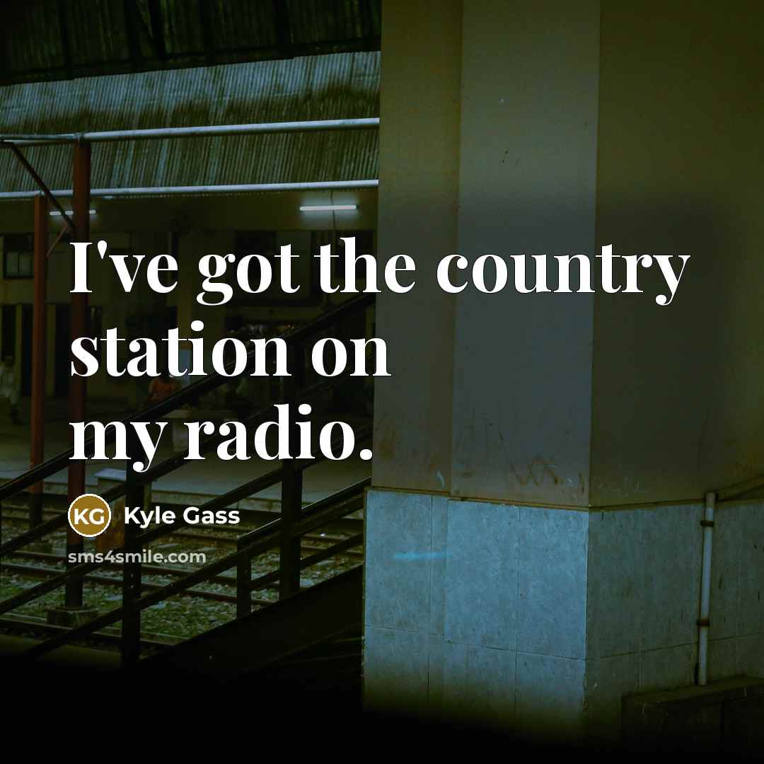 “I've got the country station on my radio.…” quote by Kyle Gass
