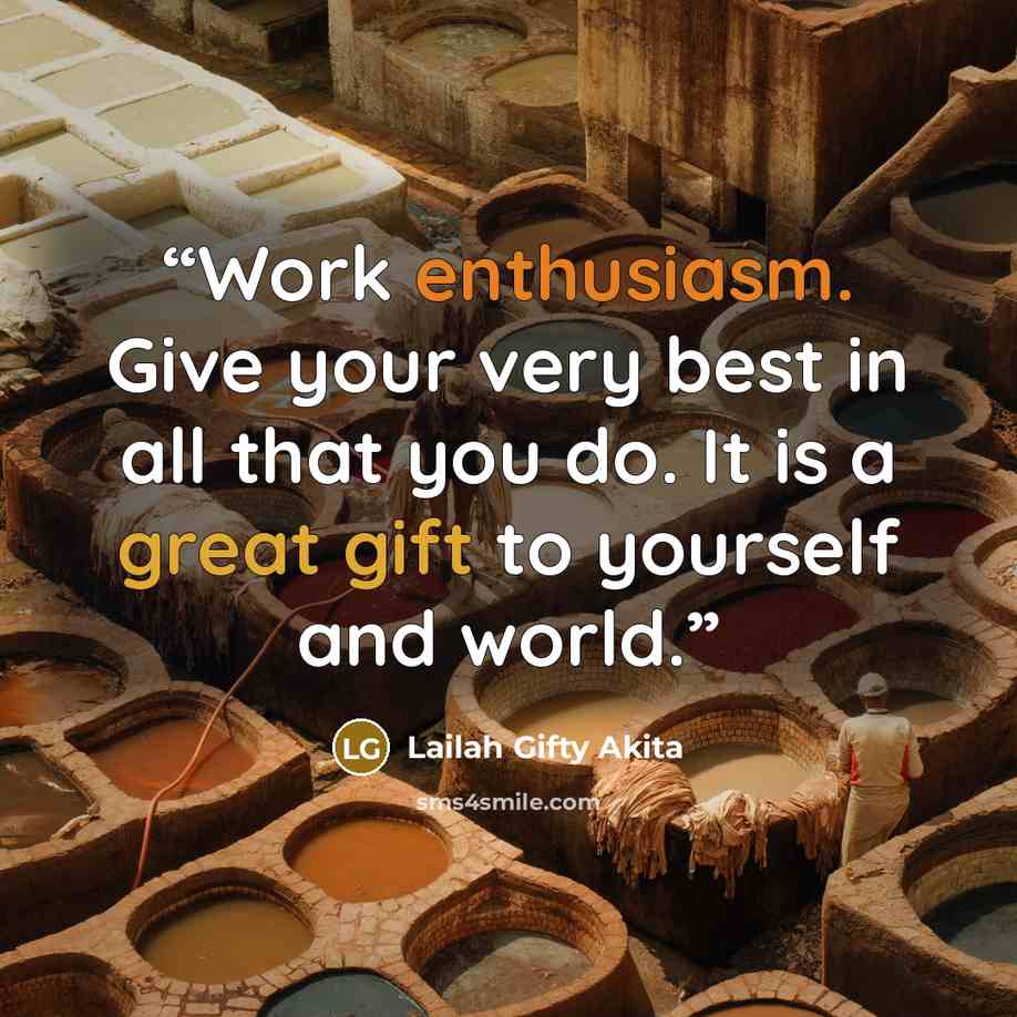 “Work enthusiasm. Give your very best in all that you do. It is a great gift to yourself and world.” quote by Lailah Gifty Akita