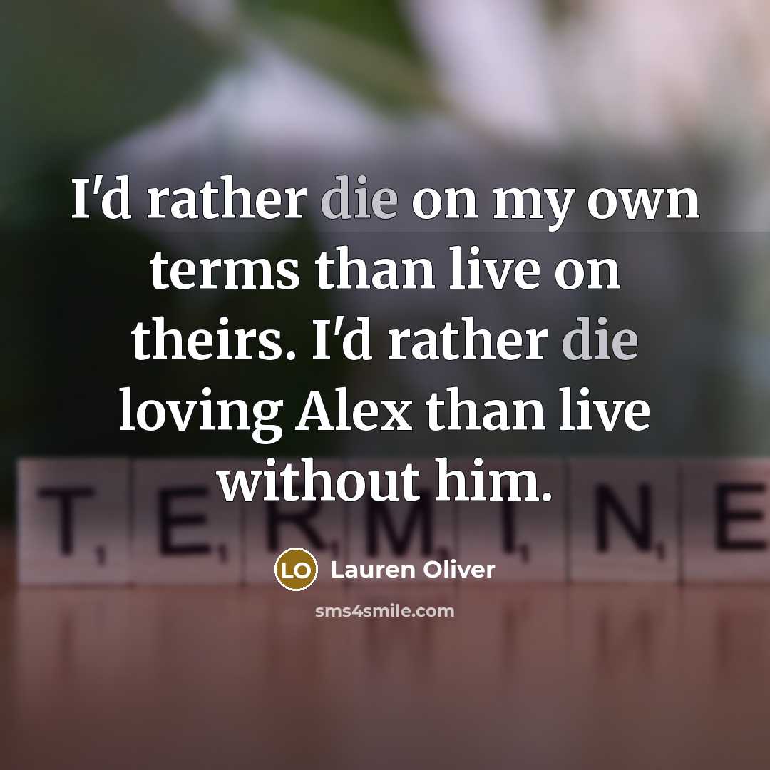 “I'd rather die on my own terms than live on…” quote by Lauren Oliver