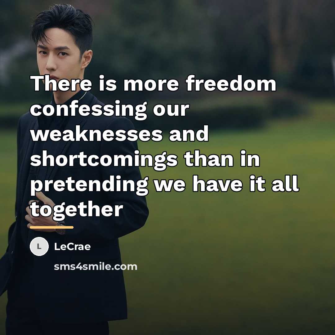 “There is more freedom confessing our weaknesses and shortcomings than…” quote by LeCrae