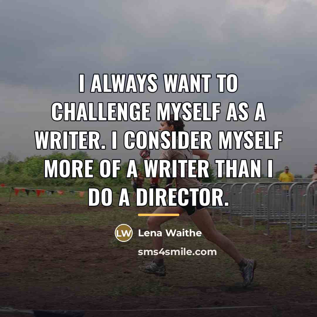 “I always want to challenge myself as a writer. I…” quote by Lena Waithe