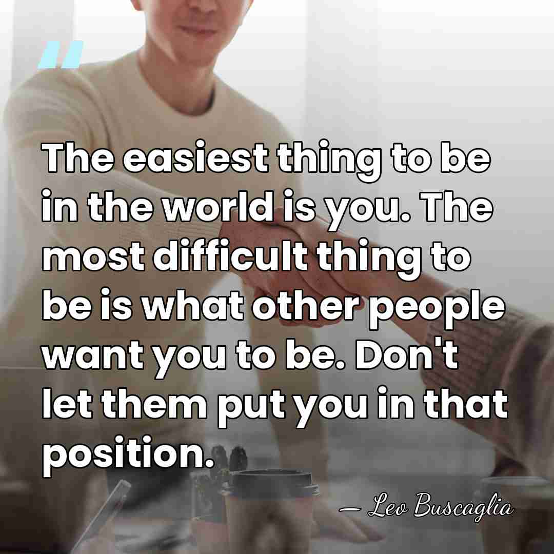 The easiest thing to be in the world is you. The most&hellip; - Leo Buscaglia