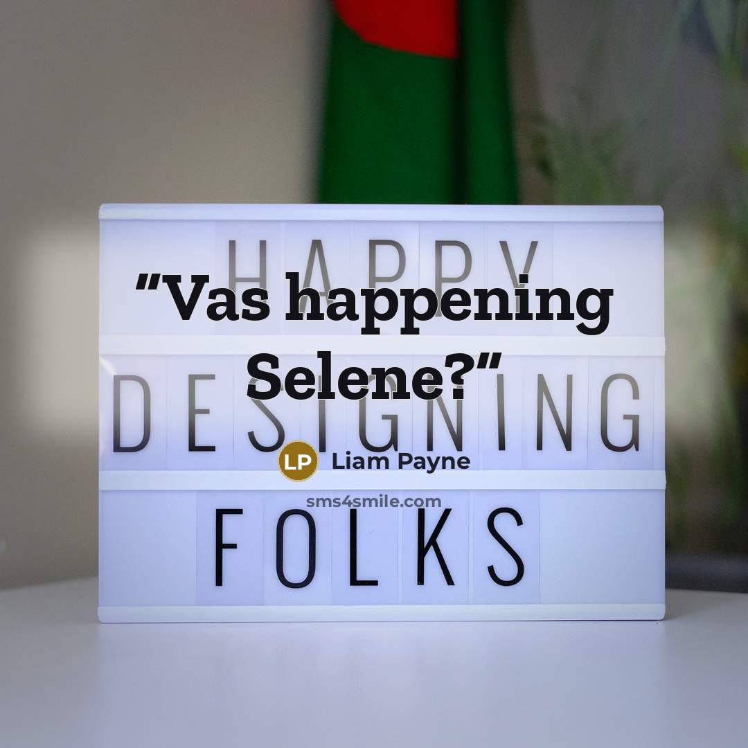 “Vas happening Selene?” quote by Liam Payne