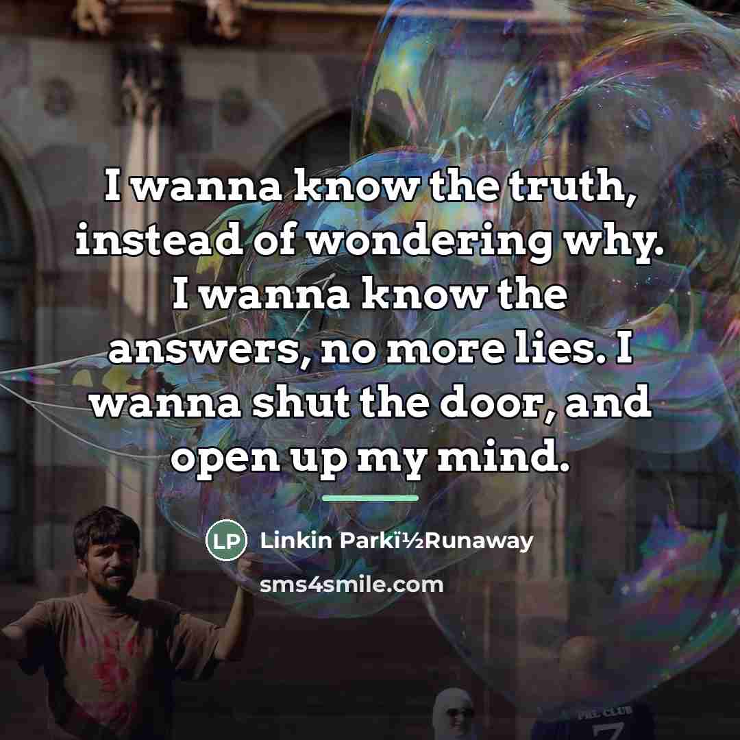 “I wanna know the truth, instead of wondering why. I…” quote by Linkin Parkï1⁄2Runaway