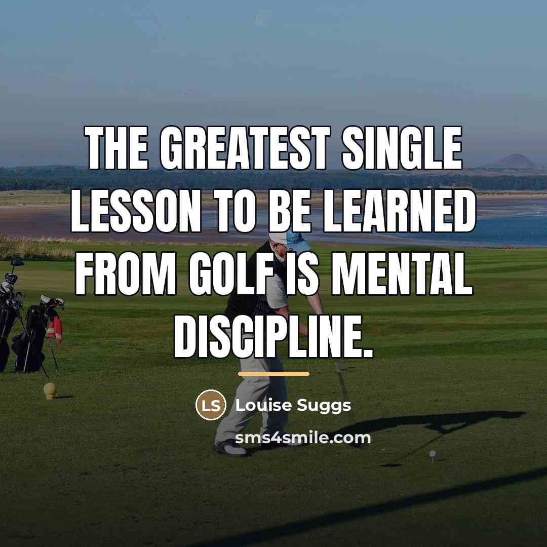 “The greatest single lesson to be learned from golf is…” quote by Louise Suggs