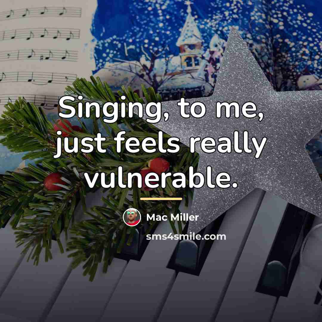 “Singing, to me, just feels really vulnerable.…” quote by Mac Miller