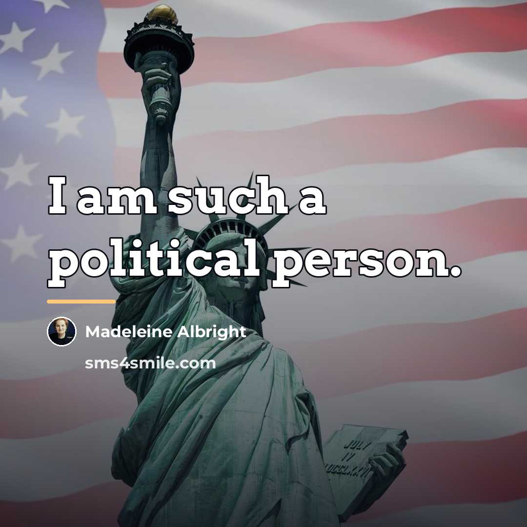 “I am such a political person.…” quote by Madeleine Albright