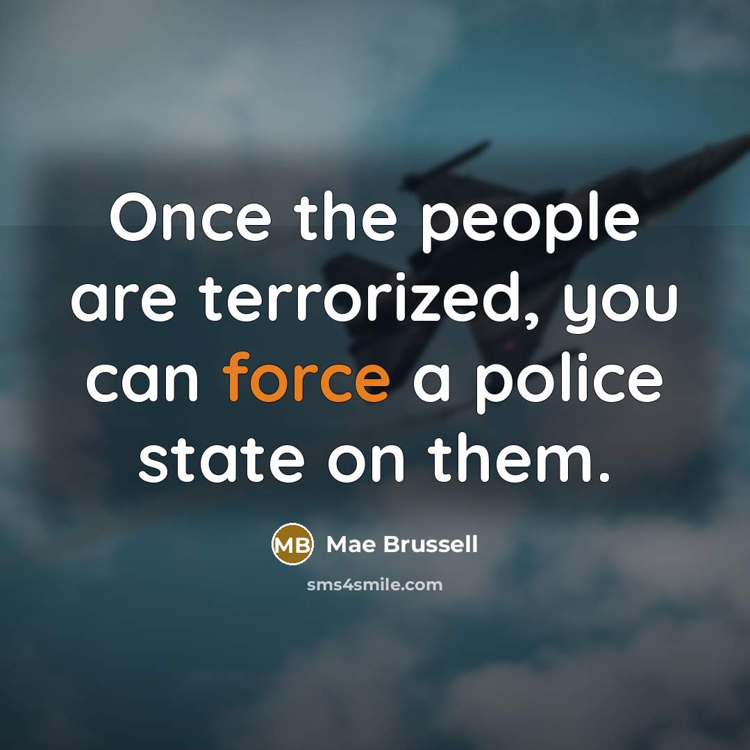 “Once the people are terrorized, you can force a police…” quote by Mae Brussell