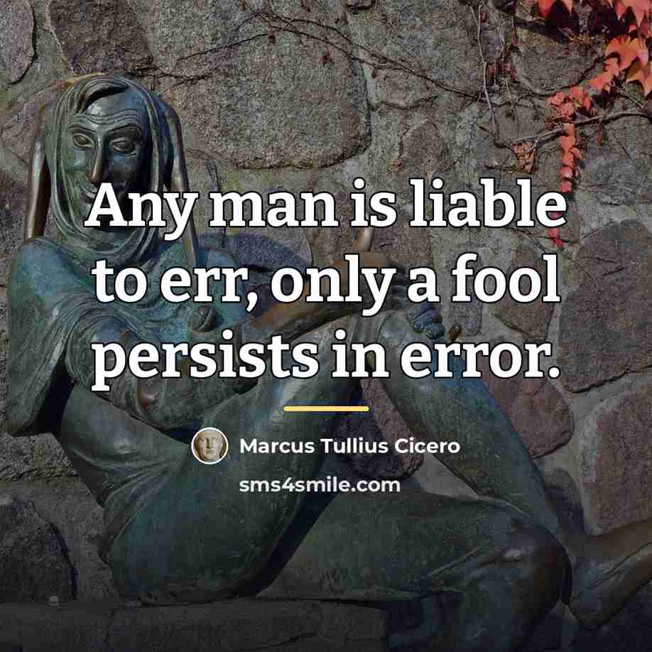 “Any man is liable to err, only a fool persists…” quote by Marcus Tullius Cicero