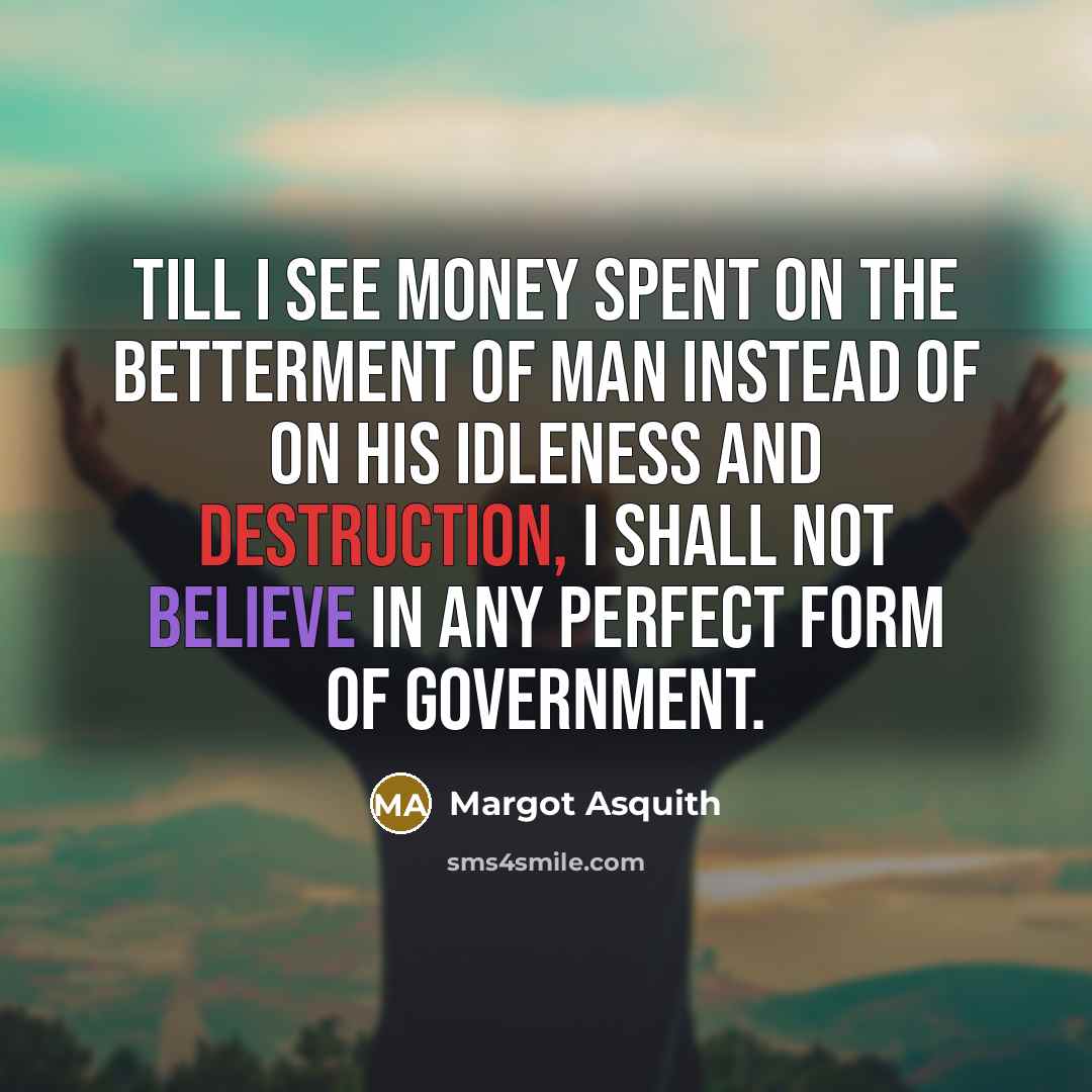 “Till I see money spent on the betterment of man…” quote by Margot Asquith