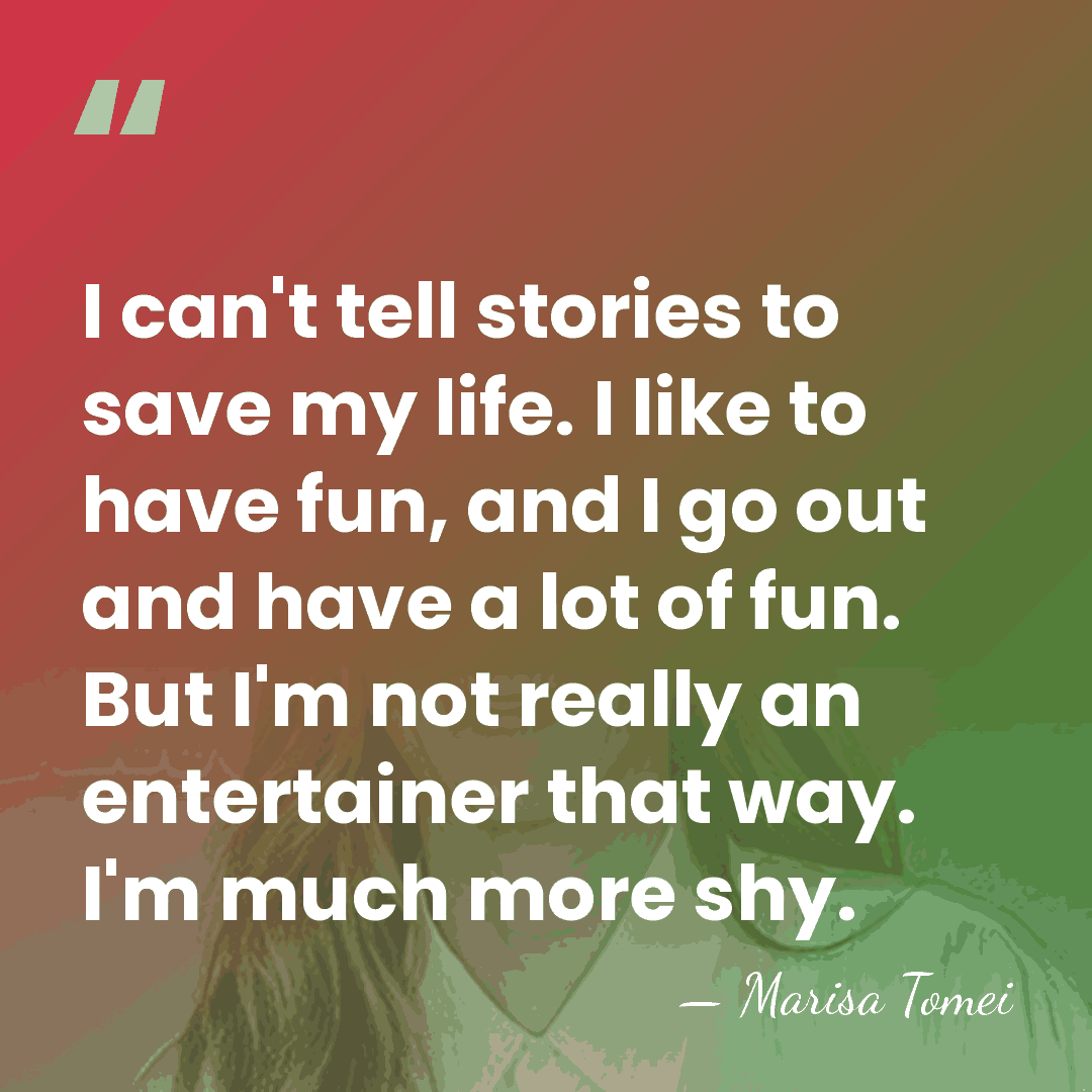 I can't tell stories to save my life. I like to have&hellip; - Marisa Tomei