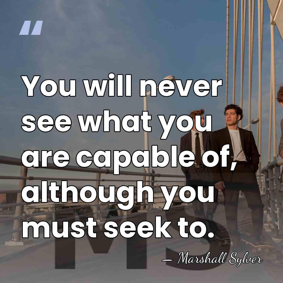 You will never see what you are capable of, although you must&hellip; - Marshall Sylver