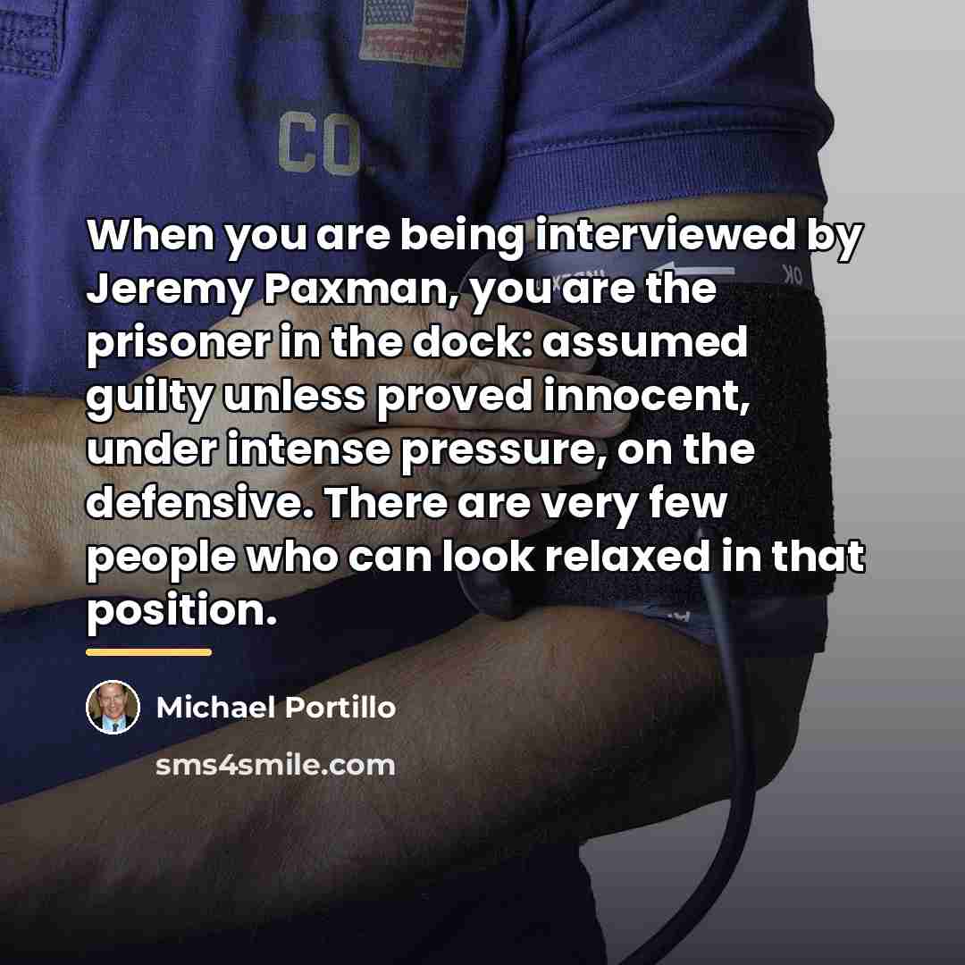 “When you are being interviewed by Jeremy Paxman, you are…” quote by Michael Portillo