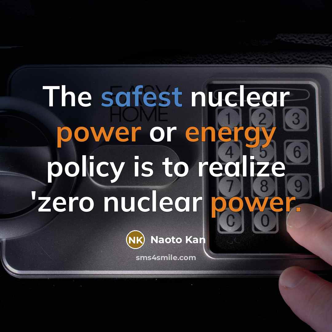 “The safest nuclear power or energy policy is to realize 'zero nuclear power.” quote by Naoto Kan