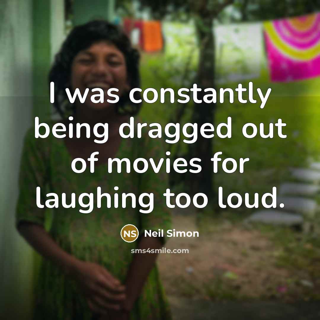 “I was constantly being dragged out of movies for laughing…” quote by Neil Simon