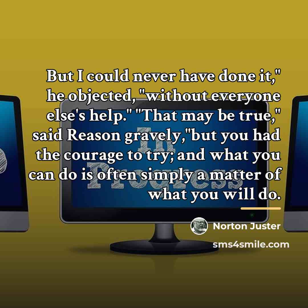 “But I could never have done it," he objected, "without…” quote by Norton Juster