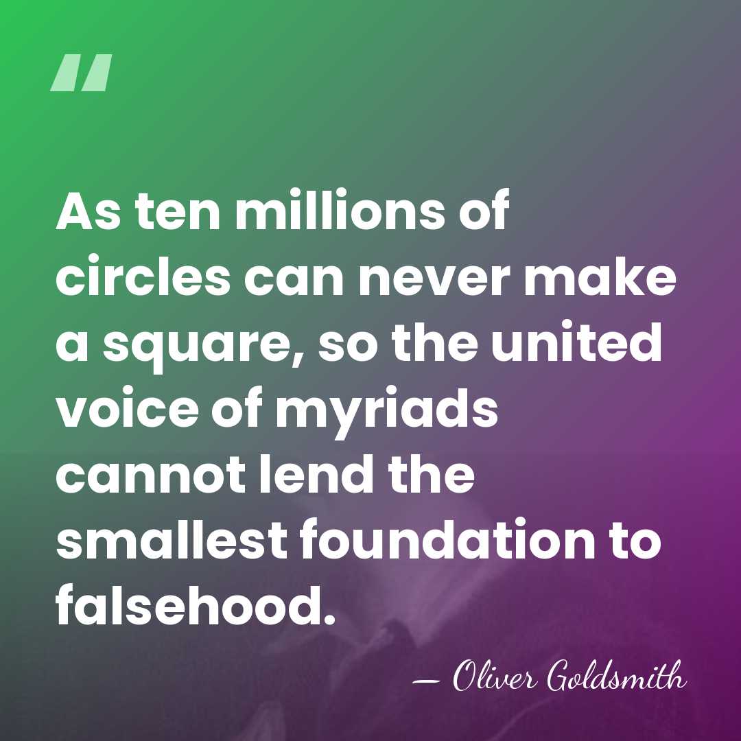 As ten millions of circles can never make a square, so the&hellip; - Oliver Goldsmith