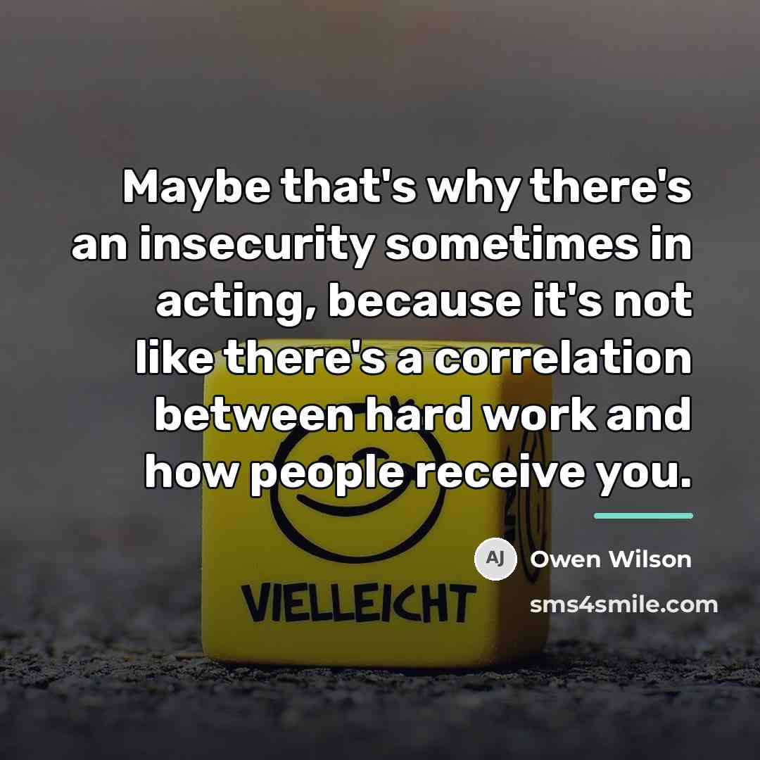 “Maybe that's why there's an insecurity sometimes in acting, because…” quote by Owen Wilson