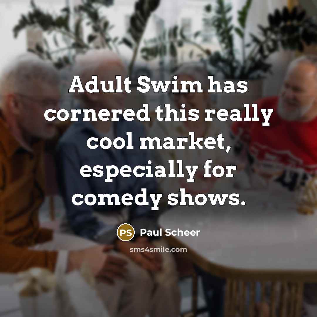“Adult Swim has cornered this really cool market, especially for…” quote by Paul Scheer