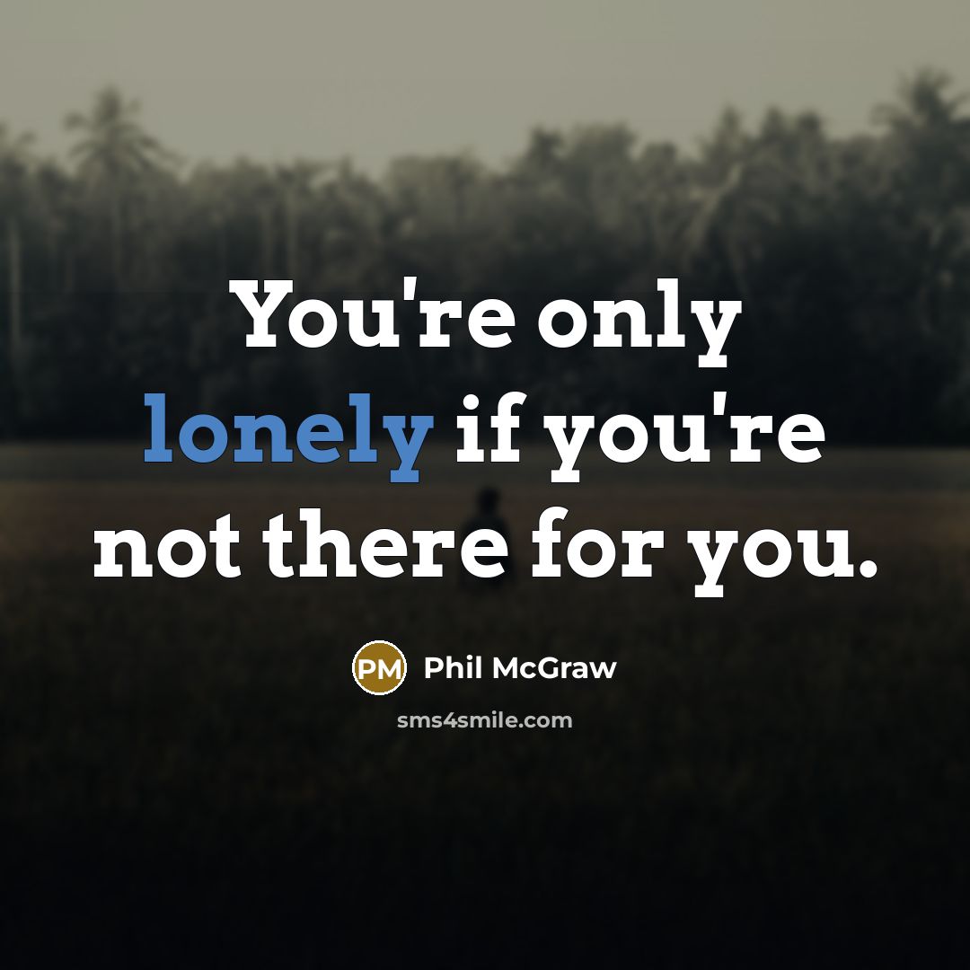 “You're only lonely if you're not there for you.…” quote by Phil McGraw