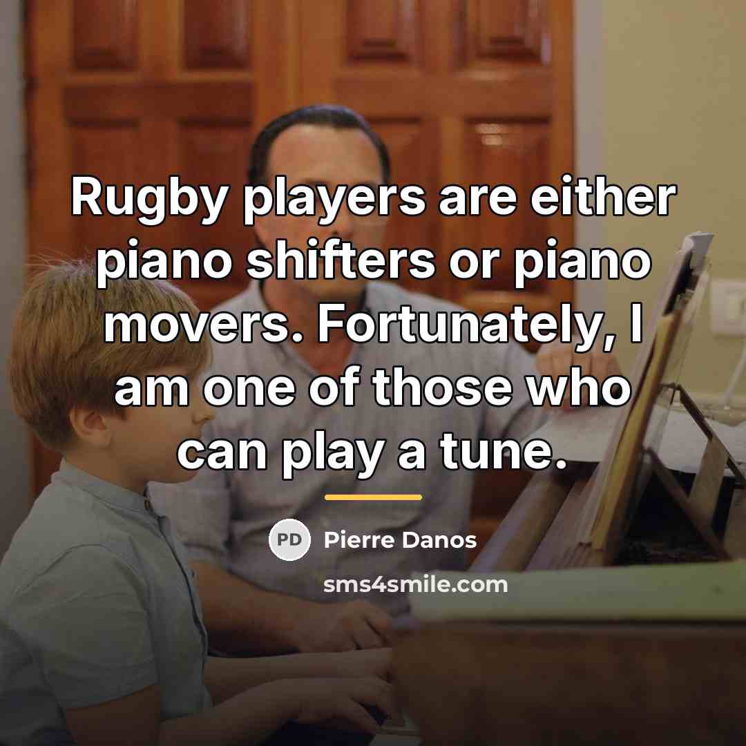 “Rugby players are either piano shifters or piano movers. Fortunately,…” quote by Pierre Danos